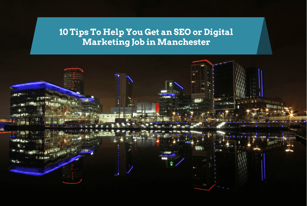 10 Tips To Help You Get an SEO or Digital Marketing Job in Manchester